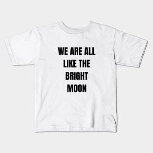 We are all like the bright moon Kids T-Shirt